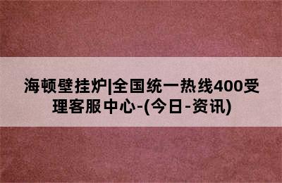 海顿壁挂炉|全国统一热线400受理客服中心-(今日-资讯)